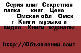 Серия книг “Секретная папка“ 26 книг › Цена ­ 14 500 - Омская обл., Омск г. Книги, музыка и видео » Книги, журналы   